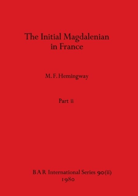 The Initial Magdalenian in France, Part ii : 90 - M F Hemingway - Libros - British Archaeological Reports Oxford Lt - 9781407389486 - 1 de diciembre de 1980