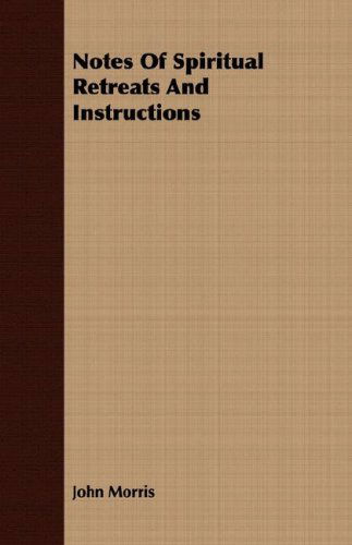 Notes of Spiritual Retreats and Instructions - John Morris - Books - Baker Press - 9781408689486 - February 22, 2008