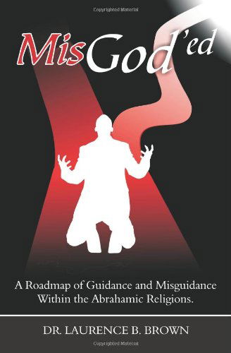 Cover for Laurence B. Brown · Misgod'ed: a Roadmap of Guidance and Misguidance in the Abrahamic Religions (Pocketbok) (2008)