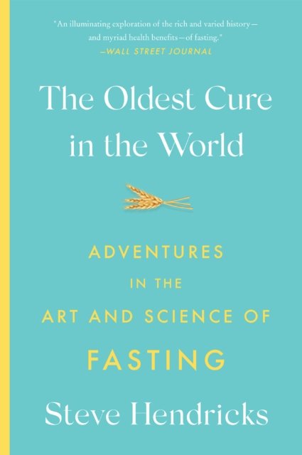 The Oldest Cure in the World: Adventures in the Art and Science of Fasting - Steve Hendricks - Bøger - Abrams Press - 9781419748486 - December 21, 2023