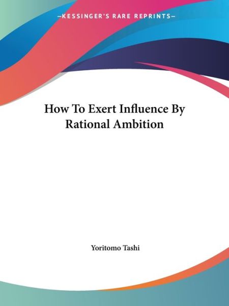 Cover for Yoritomo Tashi · How to Exert Influence by Rational Ambition (Paperback Book) (2005)