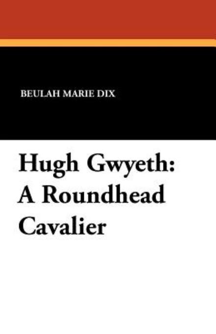 Cover for Beulah Marie Dix · Hugh Gwyeth: a Roundhead Cavalier (Paperback Bog) (2012)