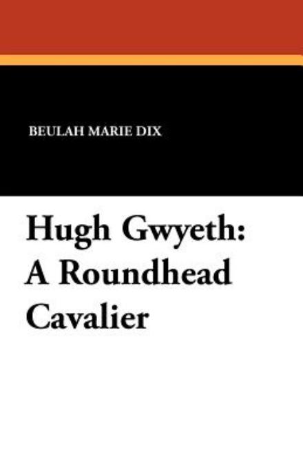 Cover for Beulah Marie Dix · Hugh Gwyeth: a Roundhead Cavalier (Paperback Book) (2012)