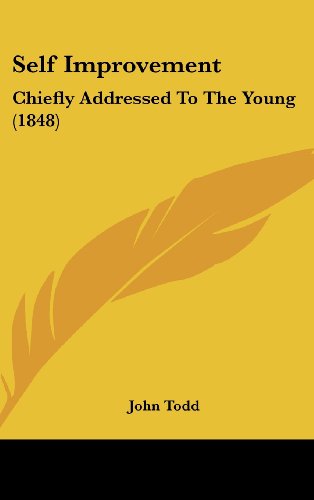 Self Improvement: Chiefly Addressed to the Young (1848) - John Todd - Libros - Kessinger Publishing, LLC - 9781436510486 - 2 de junio de 2008