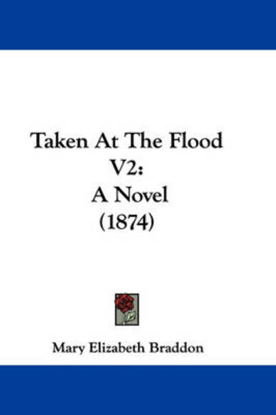 Cover for Mary Elizabeth Braddon · Taken at the Flood V2: a Novel (1874) (Hardcover Book) (2008)