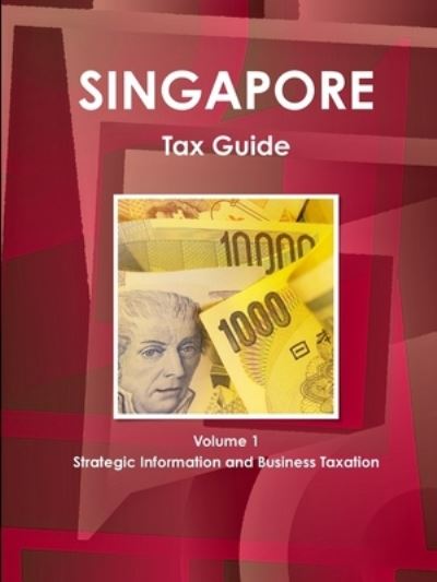 Singapore Tax Guide Volume 1 Strategic Information and Business Taxation - Inc IBP - Books - IBP USA - 9781438743486 - July 6, 2011