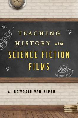 Teaching History with Science Fiction Films - Teaching History with... - A. Bowdoin Van Riper - Livros - Rowman & Littlefield - 9781442278486 - 7 de fevereiro de 2017