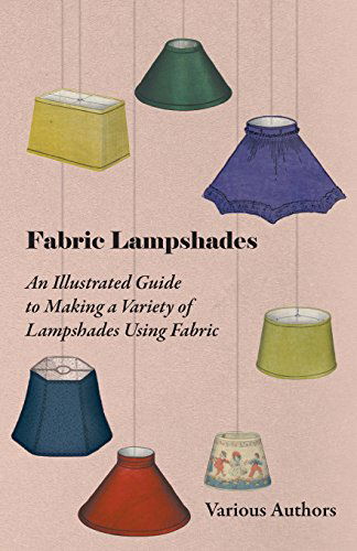 Fabric Lampshades - an Illustrated Guide to Making a Variety of Lampshades Using Fabric - V/A - Książki - Mottelay Press - 9781447413486 - 3 czerwca 2011