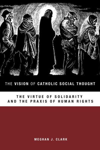 The Vision of Catholic Social Thought: the Virtue of Solidarity and the Praxis of Human Rights - Meghan J. Clark - Bücher - Fortress Press,U.S. - 9781451472486 - 1. April 2014