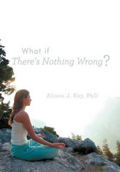 Cover for Alison J Kay Phd · What if There's Nothing Wrong? (Gebundenes Buch) (2012)