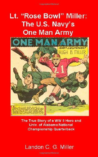 Cover for Landon C. G. Miller · Lt. &quot;Rose Bowl&quot; Miller: the U.s. Navy's One Man Army: &quot;I Thought I Was Dying, but then I Rallied&quot; (Paperback Book) (2011)