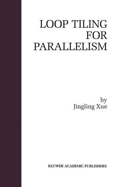 Cover for Jingling Xue · Loop Tiling for Parallelism - the Springer International Series in Engineering and Computer Science (Paperback Book) [Softcover Reprint of the Original 1st Ed. 2000 edition] (2012)