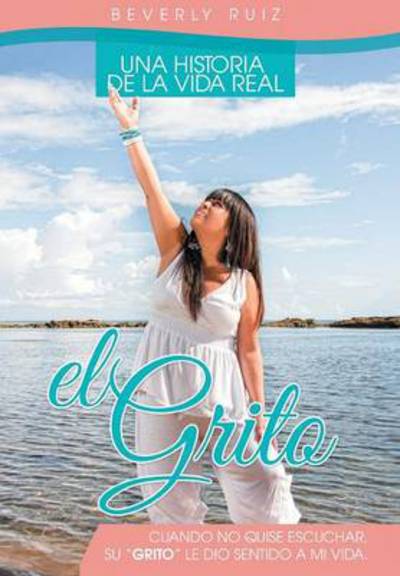 Cover for Beverly Ruiz · El Grito: Una Historia De La Vida Real Cuando No Quise Escuchar, Su (Innbunden bok) (2013)
