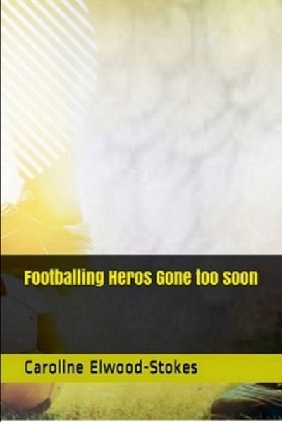 Footballing Heros Gone Too Soon - Caroline Elwood-Stokes - Bøger - Lulu Press, Inc. - 9781471029486 - 12. oktober 2022