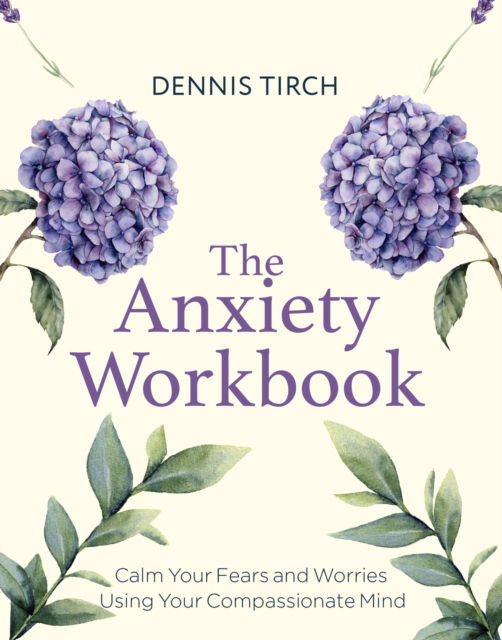 Dennis Tirch · The Anxiety Workbook: Calm Your Fears and Worries Using Your Compassionate Mind - Compassion Focused Therapy (Paperback Book) (2024)