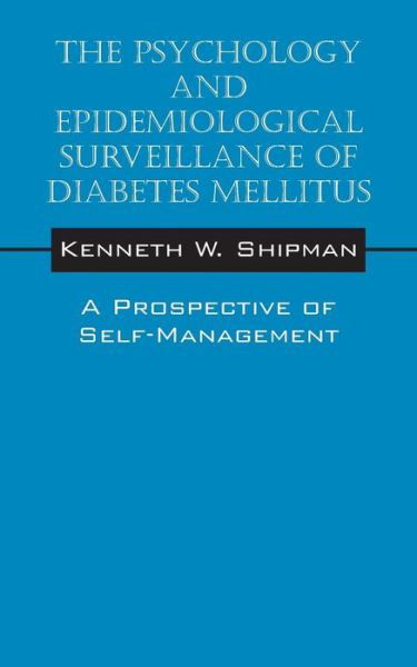 Cover for Kenneth W Shipman · The Psychology and Epidemiological Surveillance of Diabetes Mellitus: a Prospective of Self-management (Paperback Book) (2014)