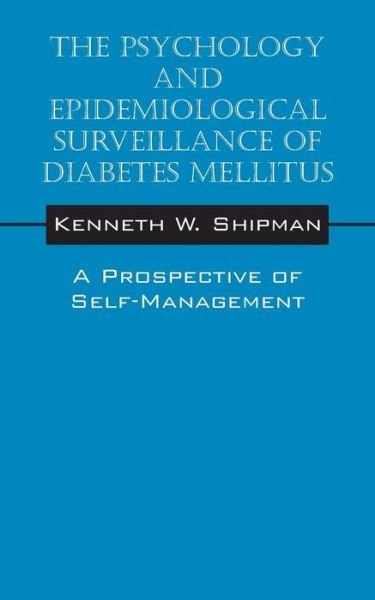 The Psychology and Epidemiological Surveillance of Diabetes Mellitus: a Prospective of Self-management - Kenneth W Shipman - Böcker - Outskirts Press - 9781478736486 - 22 juli 2014