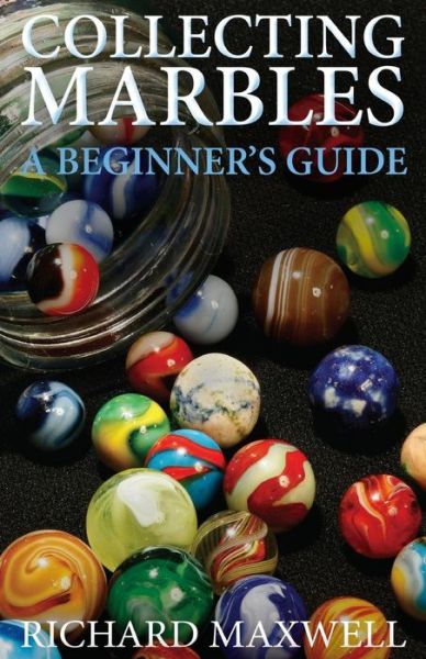 Cover for Richard Maxwell · Collecting Marbles: a Beginner's Guide: Learn How to Recognize the Classic Marbles Identify the Nine Basic Marble Features Play the Old Game of Ringer (Paperback Book) (2012)