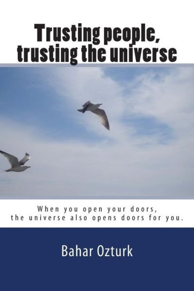 Cover for Bahar Ozturk · Trusting People, Trusting the Universe: when You Open Your Doors, the Universe Also Opens Doors for You. (Paperback Bog) (2013)