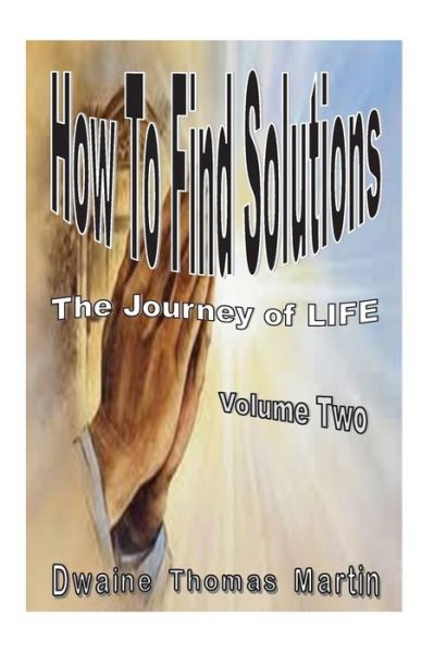 Cover for Dwaine Thomas Martin · How to Find Solutions: the Journey Called, Life - Volume Two (Paperback Book) (2014)