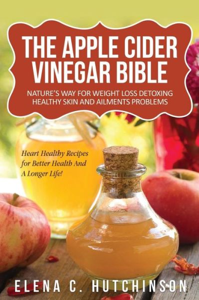 Cover for Elena C Hutchinson · The Apple Cider Vinegar Bible: Home Remedies, Treatments and Cures from Your Kitchen (Paperback Book) (2013)