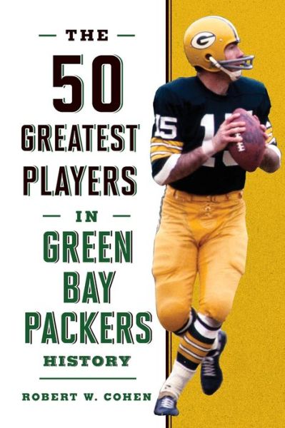 The 50 Greatest Players in Green Bay Packers History - 50 Greatest Players - Robert W. Cohen - Books - Rowman & Littlefield - 9781493049486 - December 22, 2020