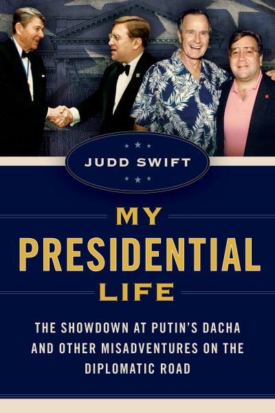 Cover for Judd Swift · My Presidential Life: The Showdown at Putin's Dacha and Other Misadventures on the Diplomatic Road (Hardcover bog) (2024)