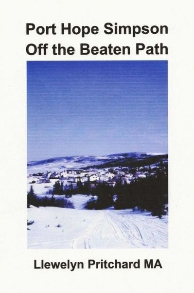 Port Hope Simpson off the Beaten Path: Newfoundland and Labrador, Canada (Port Hope Simpson Mysteries) (Volume 8) (Indonesian Edition) - Llewelyn Pritchard Ma - Books - CreateSpace Independent Publishing Platf - 9781494282486 - November 25, 2013