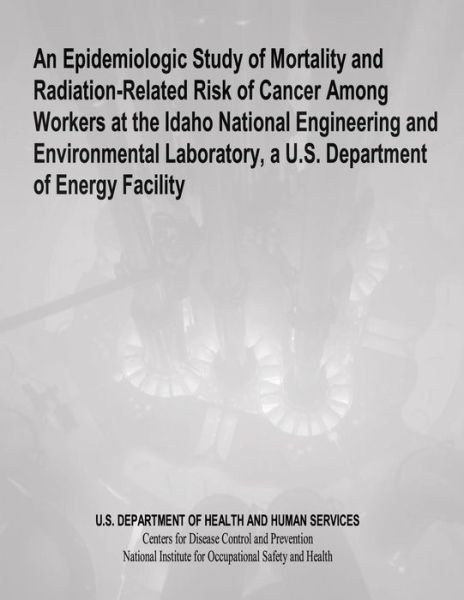 Cover for Department of Health and Human Services · An Epidemiologic Study of Mortality and Radiation-related Risk of Cancer Among Workers at the Idaho National Engineering and Environmental Laboratory (Paperback Book) (2014)