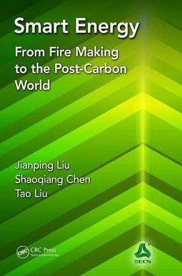 Cover for Liu, Jianping (National Energy Administration, Department of Development and Plan, People's Republic of China) · Smart Energy: From Fire Making to the Post-Carbon World (Inbunden Bok) (2017)