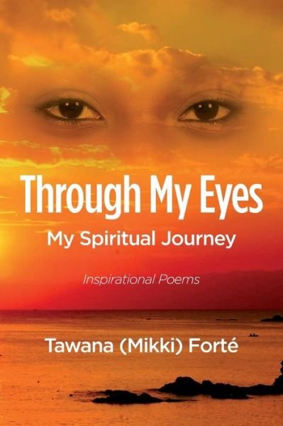 Cover for Forte, Tawana (Mikki) · Through My Eyes: My Spiritual Journey (Paperback Book) (2014)