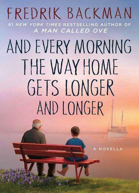 Cover for Fredrik Backman · And Every Morning the Way Home Gets Longer and Longer: A Novella (Inbunden Bok) (2016)