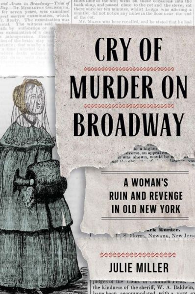 Cover for Julie Miller · Cry of Murder on Broadway: A Woman's Ruin and Revenge in Old New York (Inbunden Bok) (2020)