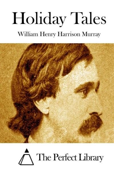 Holiday Tales - William Henry Harrison Murray - Książki - Createspace - 9781512261486 - 18 maja 2015