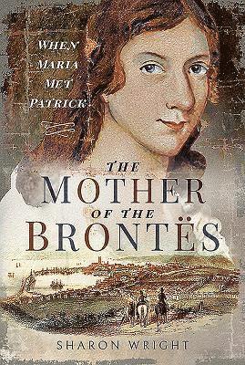 Cover for Sharon Wright · The Mother of the Brontes: When Maria Met Patrick (Hardcover Book) (2019)