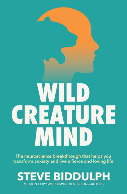 Cover for Steve Biddulph · Wild Creature Mind: The Neuroscience Breakthrough that Helps You Transform Anxiety and Live a Fierce and Loving Life (Paperback Book) (2024)