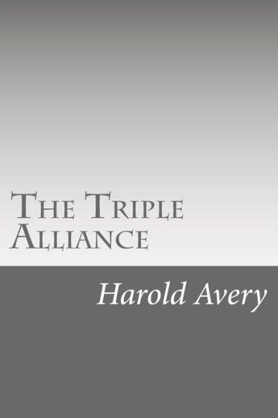 The Triple Alliance Its Trials and Triumphs - Harold Avery - Livres - CreateSpace Independent Publishing Platf - 9781532933486 - 27 avril 2016