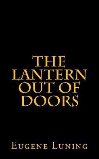 The Lantern out of Doors - Eugene Luning - Kirjat - Createspace Independent Publishing Platf - 9781535127486 - perjantai 15. heinäkuuta 2016