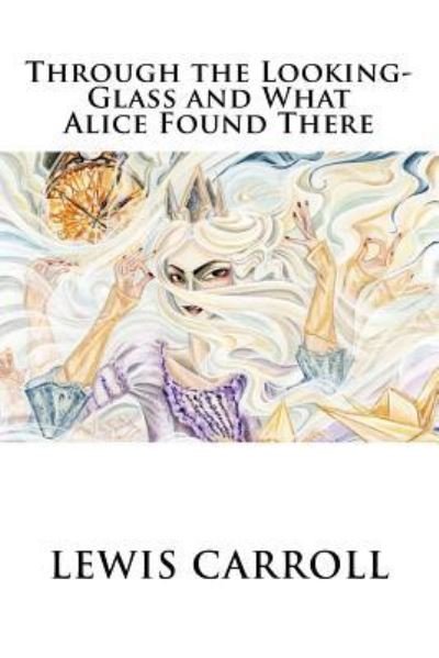 Through the Looking-Glass and What Alice Found There - Lewis Carroll - Livros - Createspace Independent Publishing Platf - 9781536894486 - 4 de agosto de 2016