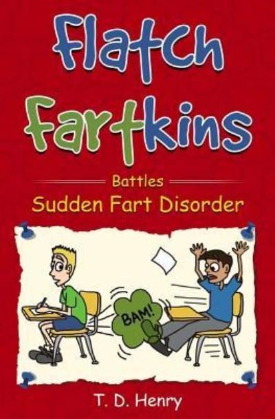 Flatch Fartkins Battles Sudden Fart Disorder - T D Henry - Livros - Createspace Independent Publishing Platf - 9781542750486 - 21 de fevereiro de 2017