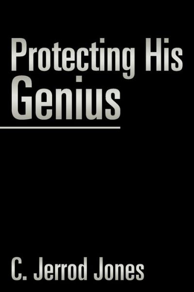 Protecting His Genius - C. Jerrod Jones - Books - XlibrisUS - 9781543430486 - November 15, 2018