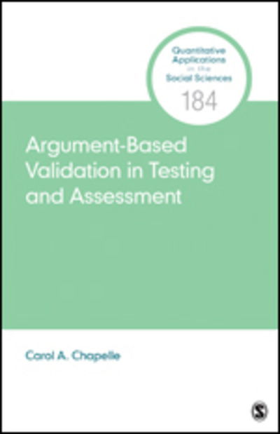 Cover for Chapelle, Carol A. (Iowa State University, USA) · Argument-Based Validation in Testing and Assessment - Quantitative Applications in the Social Sciences (Paperback Book) (2020)