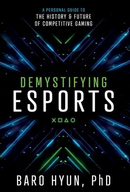 Cover for Baro Hyun · Demystifying Esports: A Personal Guide to the History and Future of Competitive Gaming (Hardcover Book) (2020)