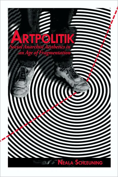 Cover for Neala Schleuning · Artpolitik: Social Anarchist Aesthetics in an Age of Fragmentation (Paperback Book) (2013)