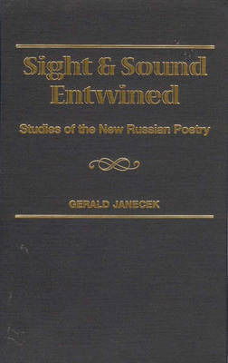 Cover for Gerald J. Janecek Janecek · Sight and Sound Entwined: Studies of the New Russian Poetry - Slavic Literature, Culture &amp; Society (Hardcover Book) (2000)