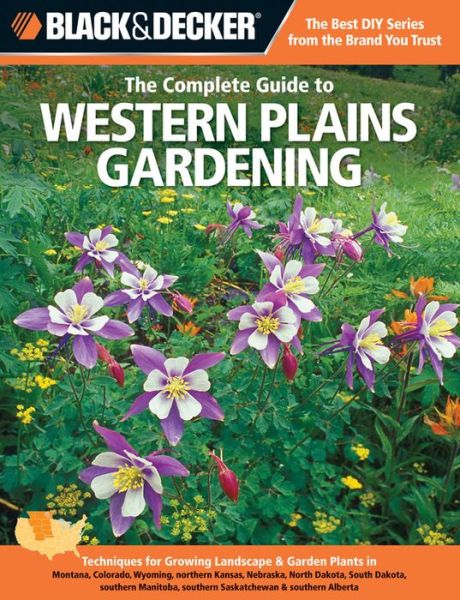 Cover for Lynn M. Steiner · The Complete Guide to Western Plains Gardening (Black &amp; Decker): Techniques for Growing Landscape &amp; Garden Plants in Montana, Colorado, Wyoming, northern Kansas, Nebraska, North Dakota, South Dakota, southern Manitoba, southern Saskatchewan &amp; southern Alb (Paperback Book) (2012)