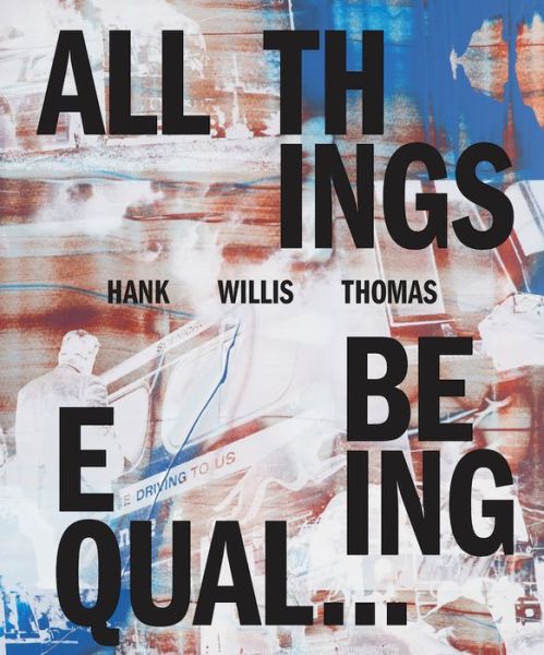 Cover for Hank Willis Thomas · Hank Willis Thomas: All Things Being Equal (Hardcover Book) (2018)