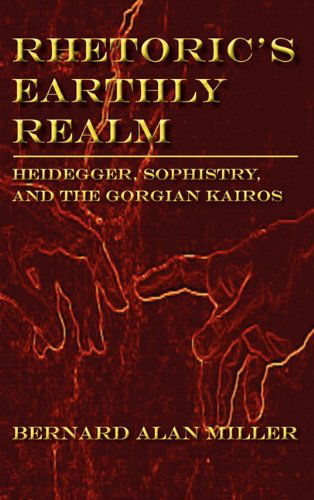 Cover for Bernard Miller · Rhetoric's Earthly Realm: Heidegger, Sophistry, and the Gorgian Kairos (Lauer Series in Rhetoric and Composition) (Hardcover Book) (2011)