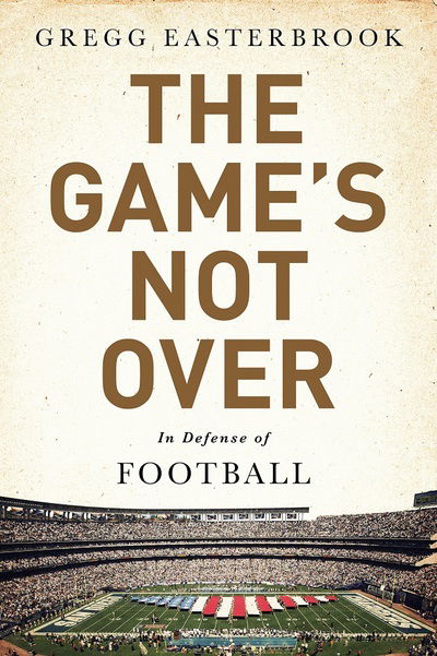 Cover for Gregg Easterbrook · The Game's Not Over: In Defense of Football (Hardcover Book) (2015)