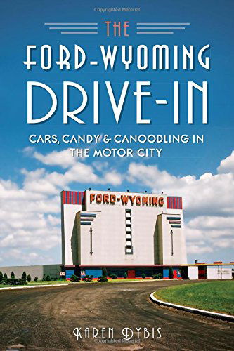 Cover for Karen Dybis · The Ford-wyoming Drive-in: Cars, Candy &amp; Canoodling in the Motor City (Landmarks) (Paperback Book) (2014)